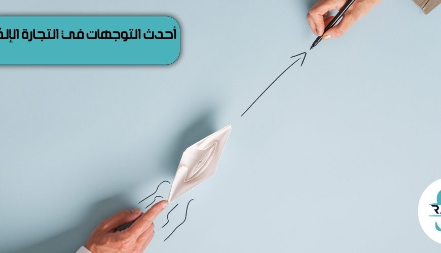 أحدث التوجهات في التجارة الإلكترونية